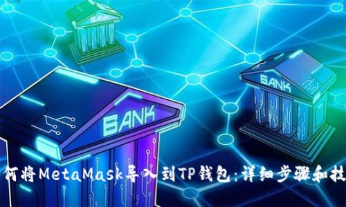 如何将MetaMask导入到TP钱包：详细步骤和技巧