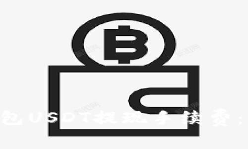 : 解析imToken钱包USDT提现手续费：你需要了解的一切