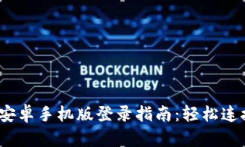 Metamask 安卓手机版登录指南：轻松连接区块链世界